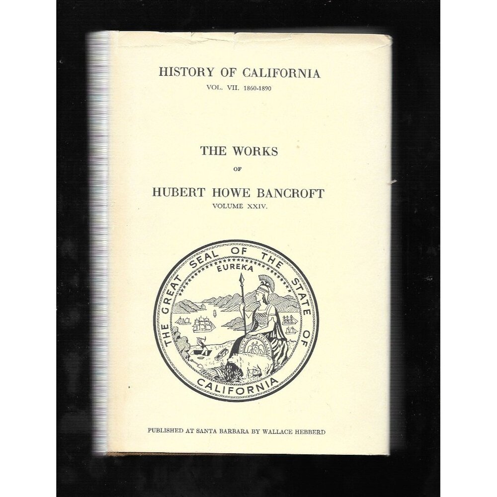 History of California, Volume VII, 1860–1890 by Hubert Howe Bancroft Volume XXIV